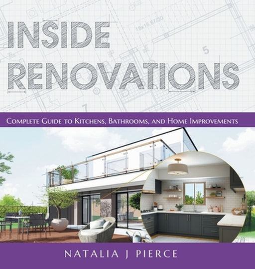 Inside Renovations: Complete Guide to Kitchens, Bathrooms, and Home Improvements by Natalia J. Pierce