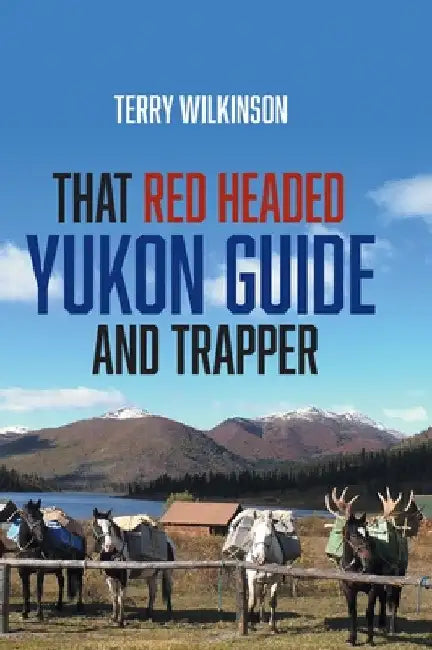 That Red Headed Yukon Guide and Trapper by Terry Wilkinson