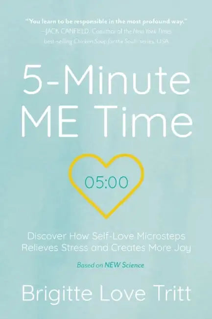 5-Minute ME Time: Discover How Self-Love Microsteps Relieves Stress and Creates More Joy by Brigitte Love Tritt