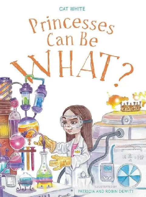 Princesses Can Be WHAT? by Cat White