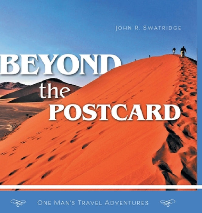 Beyond the Postcard: One Man's Travel Adventures by John R. Swatridge