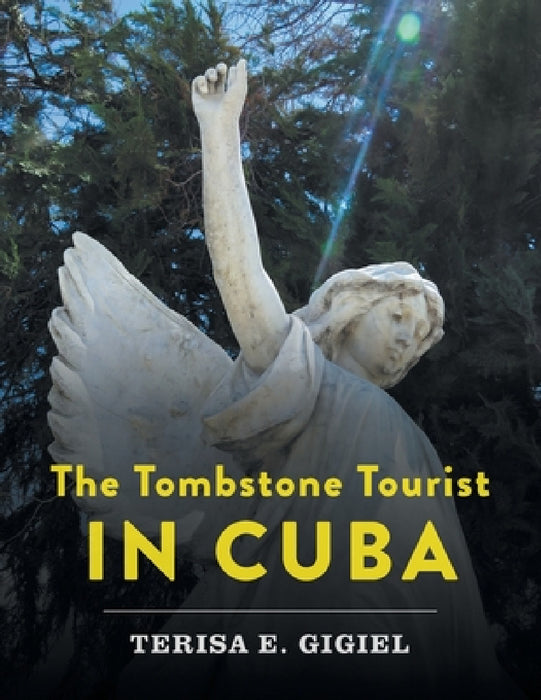 The Tombstone Tourist in Cuba by Terisa E. Gigiel, Kyla Wolkowicz