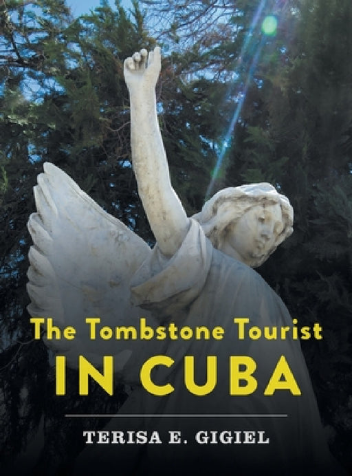 The Tombstone Tourist in Cuba by Terisa E. Gigiel, Kyla Wolkowicz