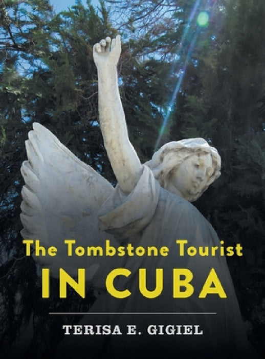 The Tombstone Tourist in Cuba by Terisa E. Gigiel, Kyla Wolkowicz