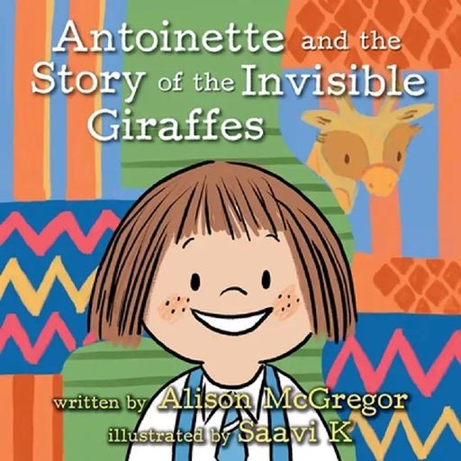 Antoinette and the Story of the Invisible Giraffes by Alison McGregor