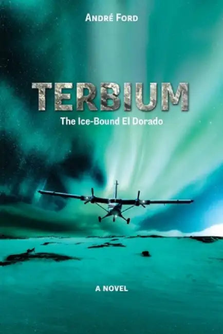 Terbium: The Ice-Bound El Dorado by André Ford