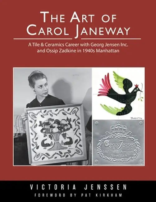 The Art of Carol Janeway: A Tile & Ceramics Career with Georg Jensen Inc. and Ossip Zadkine in 1940s Manhattan by Victoria Jenssen