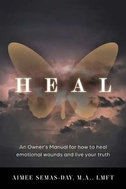 Heal: An Owner's Manual for how to heal emotional wounds and live your truth by Aimee Semas-Day