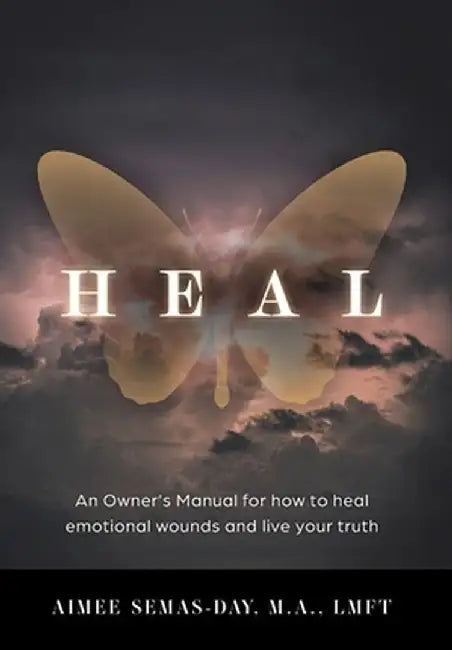 Heal: An Owner's Manual for how to heal emotional wounds and live your truth by Aimee Semas-Day