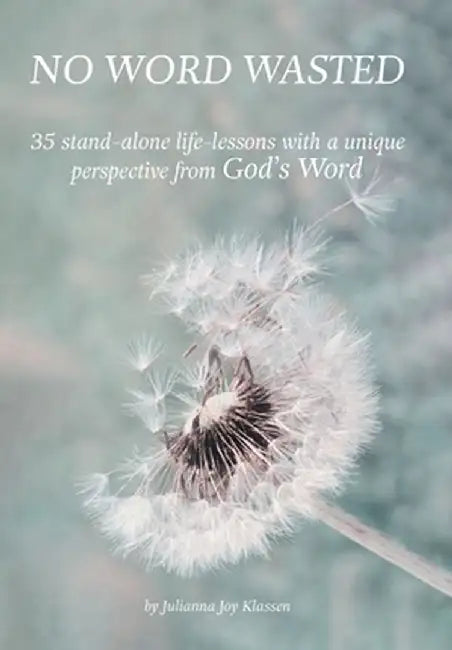 No Word Wasted: 35 stand-alone life-lessons with a unique perspective from God's Word by Julianna Joy Klassen