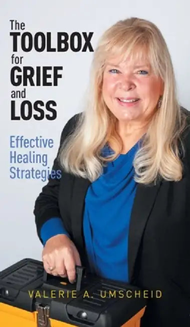 The Toolbox for Grief and Loss: Effective Healing Strategies by Valerie A. Umscheid