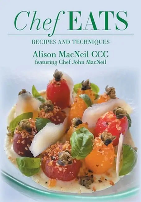 Chef Eats: Recipes and Techniques by Alison MacNeil