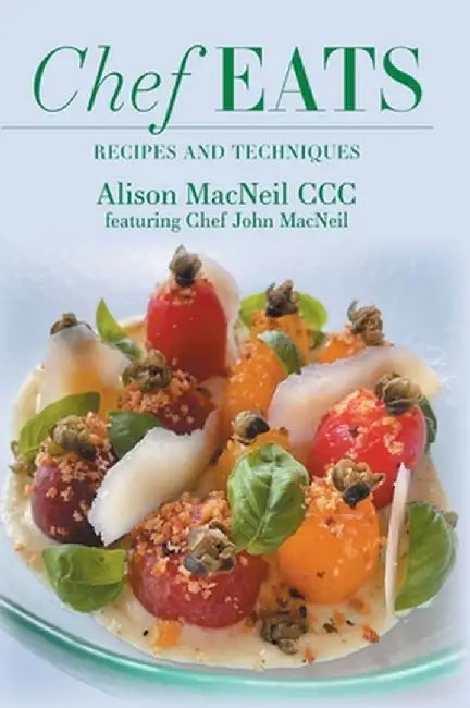 Chef Eats: Recipes and Techniques by Alison MacNeil