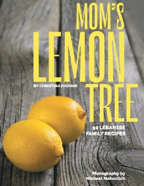 Mom's Lemon Tree: 90 Lebanese family recipes by Christina Haddad, Michael Mahovlich, Philippe Haddad
