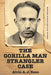 The Gorilla Man Strangler Case: Serial Killer Earle Nelson by Alvin A. J. Esau