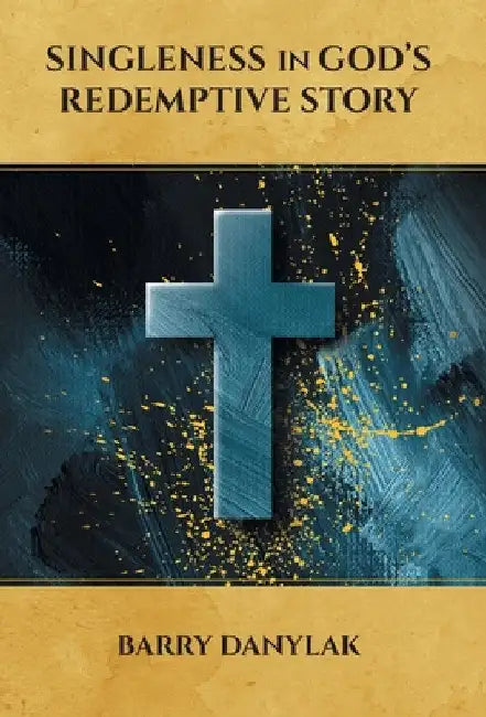 Singleness in God's Redemptive Story by Barry Danylak