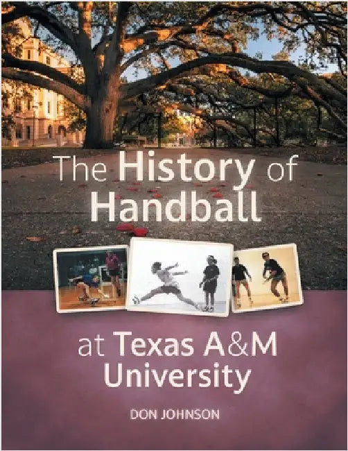 The History of Handball at Texas A&M University by Johnson, Don