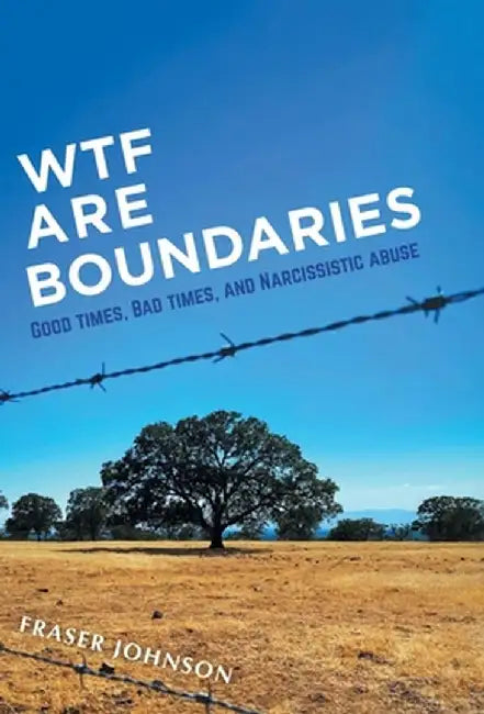 WTF are Boundaries: Good times, Bad times, and Narcissistic Abuse by Fraser Johnson