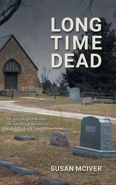 Long Time Dead: My Investigation into the Unsolved Murder of Ralph Wilson Snair by Susan McIver