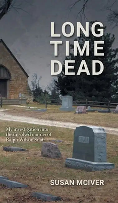Long Time Dead: My Investigation into the Unsolved Murder of Ralph Wilson Snair by Susan McIver
