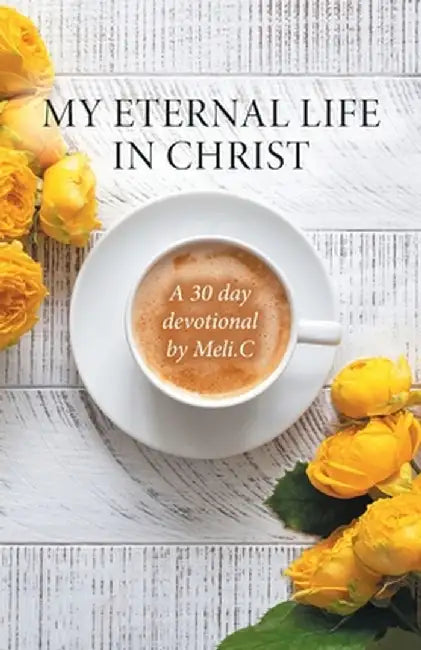 My Eternal Life in Christ: A 30 day devotional by Meli.C by Amelia Meli Cantu