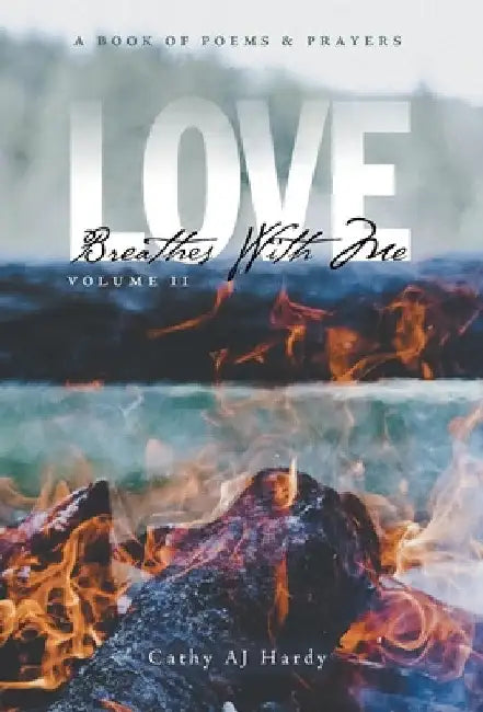 Love Breathes With Me II: A Book of Poetry & Prayers by Cathy Aj Hardy