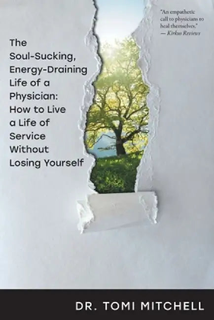 The Soul-Sucking, Energy-Draining Life of a Physician: How to Live a Life of Service Without Losing Yourself by Tomi Mitchell