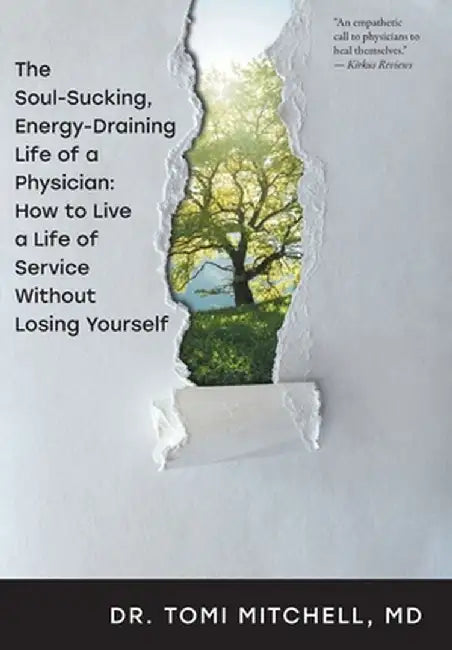 The Soul-Sucking, Energy-Draining Life of a Physician: How to Live a Life of Service Without Losing Yourself by Tomi Mitchell