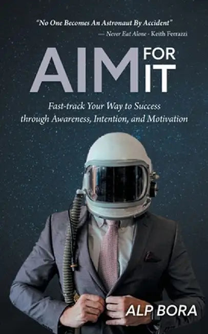 Aim for It: Fast-track Your Way to Success through Awareness, Intention, and Motivation by Alp Bora