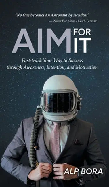 Aim for It: Fast-track Your Way to Success through Awareness, Intention, and Motivation by Alp Bora