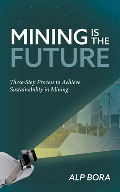 Mining is the Future: Three-Step Process to Achieve Sustainability in Mining by Alp Bora