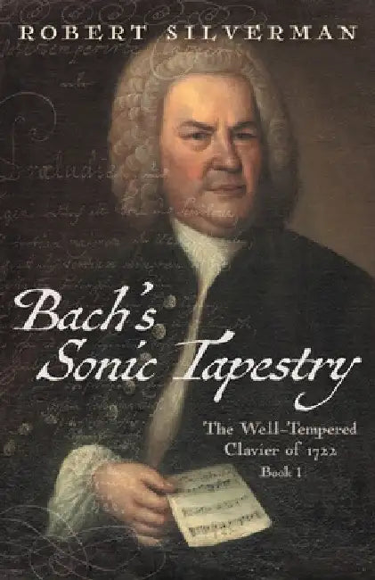 Bach's Sonic Tapestry: The Well-Tempered Clavier of 1722 by Robert Silverman