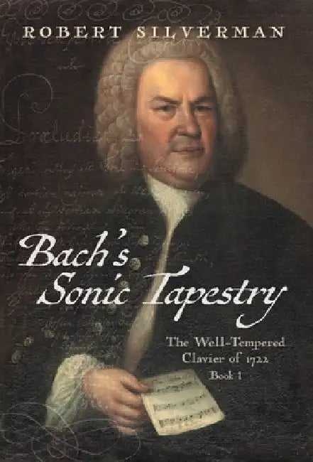 Bach's Sonic Tapestry: The Well-Tempered Clavier of 1722 by Robert Silverman