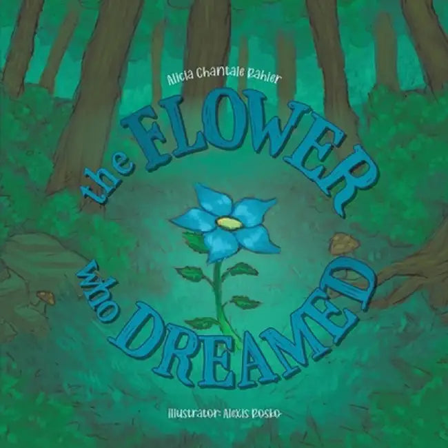 The Flower Who Dreamed by Alicia Chantale Rahier
