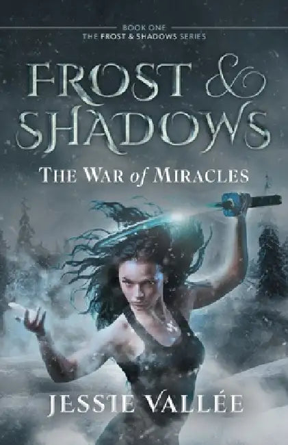 Frost & Shadows: The War of Miracles by Jessie Vallée