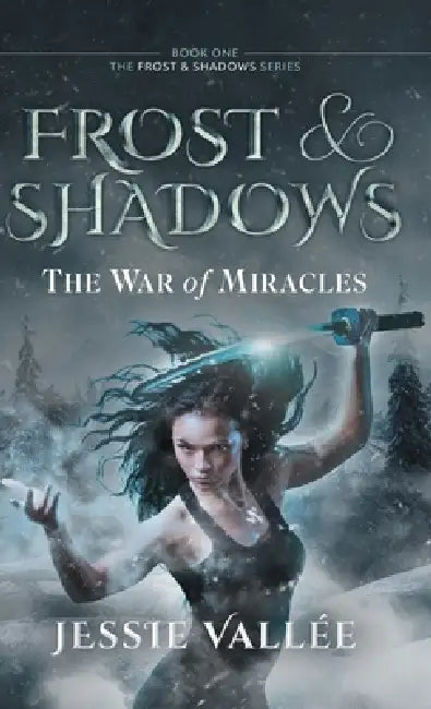 Frost & Shadows: The War of Miracles by Jessie Vallée