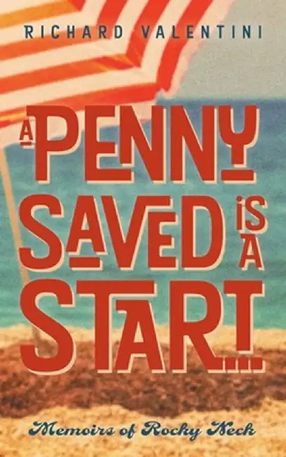 A Penny Saved Is A Start . . .: Memoirs of Rocky Neck by Richard Valentini