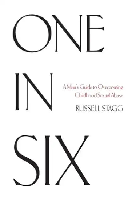 One in Six: A Man's Guide to Overcoming Childhood Sexual Abuse by Russell Stagg