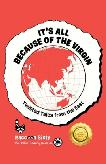 It's All Because of the Virgin: Twisted Tales From the East by Raccoon Sixty