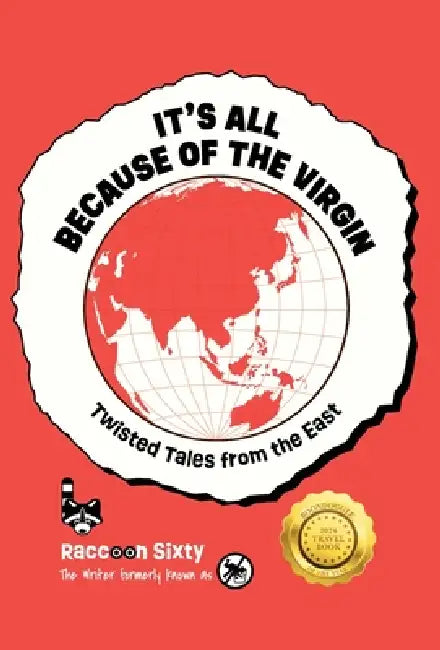 It's All Because of the Virgin: Twisted Tales From the East by Raccoon Sixty