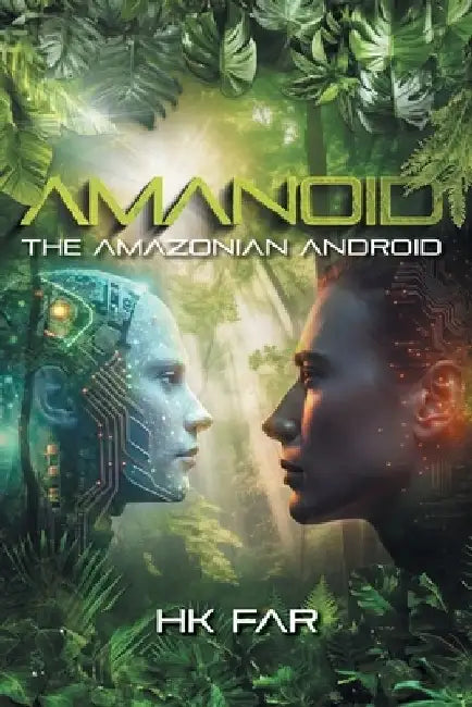 Amanoid: The Amazonian Android by Hk Far