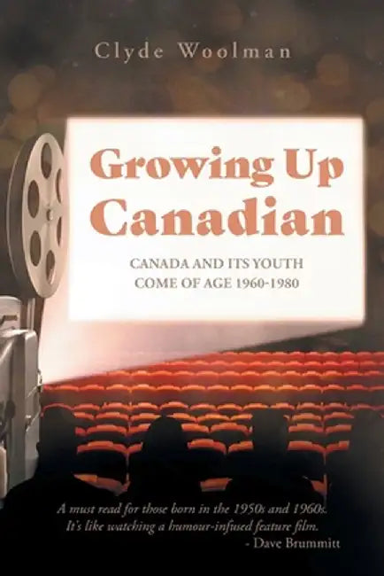 Growing Up Canadian: Canada and its Youth Come of Age 1960-1980 by Clyde Woolman