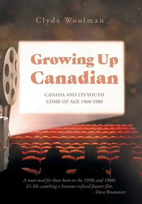 Growing Up Canadian: Canada and its Youth Come of Age 1960-1980 by Clyde Woolman