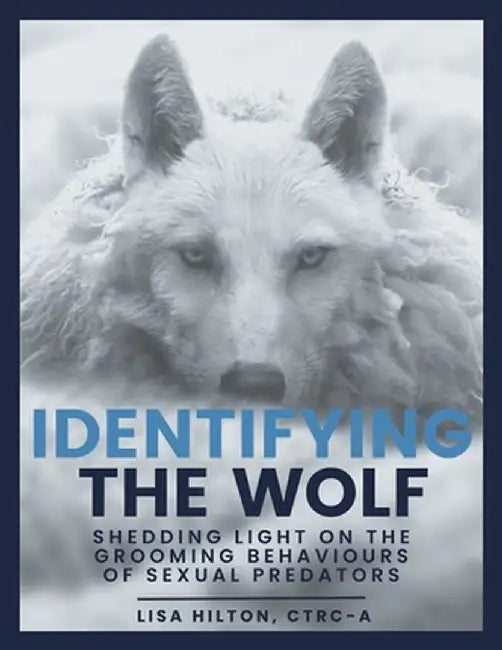 Identifying The Wolf: Shedding Light on the Grooming Behaviours of Sexual Predators by Lisa Hilton