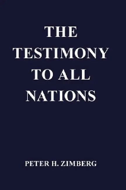 The Testimony To All Nations by Peter H. Zimberg, Oscar H. L. Zimberg