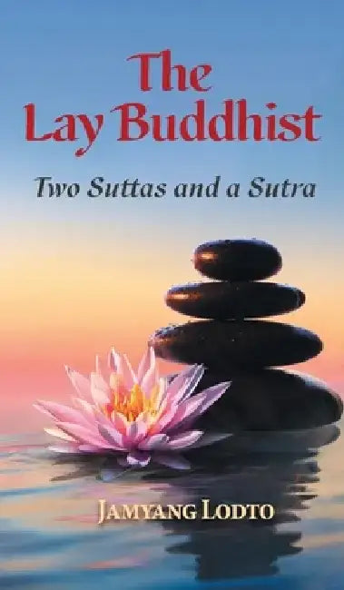 The Lay Buddhist: Two Suttas and a Sutra by Jamyang Lodto