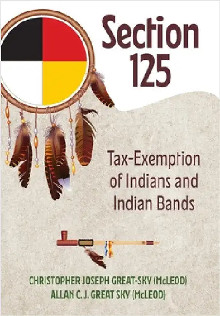 Section 125: Tax-Exemption of Indians and Indian Bands by (Mcleod), Christopher Joseph Great-Sky