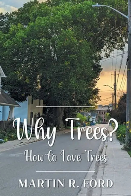 Why Trees?: How to Love Trees by Martin R. Ford
