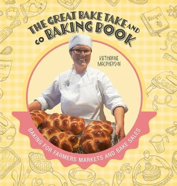 The Great Bake Take and Go Baking Book: Baking for Farmers Markets and Bake Sales by Katharine MacPherson