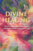 Divine Healing: Powerful Stories of Transformation With Higher Selves and Beings of Light by Carol Anne Halstead